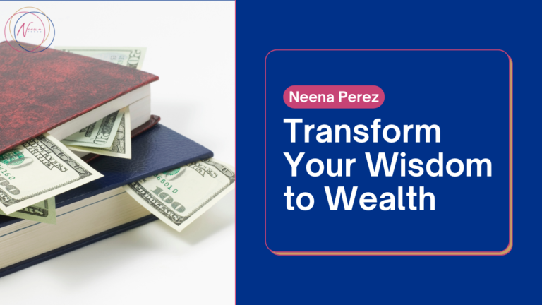 Transform Your Wisdom into Wealth with Neena Perez Coaching